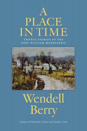 A Place in Time by Wendell Berry
