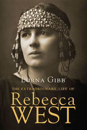 The Extraordinary Life of Rebecca West by Lorna Gibb