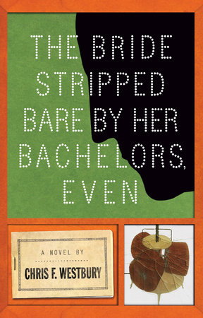 The Bride Stripped Bare by Her Bachelors, Even by Chris F. Westbury