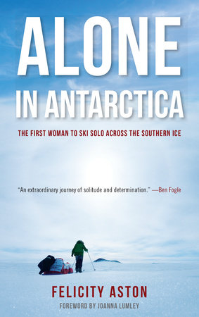Alone in Antarctica by Felicity Aston