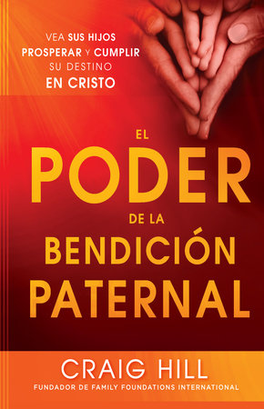 El poder de la bendición paternal / The Power of a Parent's Blessing by Craig Hill