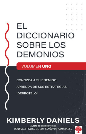 El diccionario sobre los demonios - vol. 1: Conozca a su enemigo. Aprenda sus es trategias. ¡Derrótelo! / The Demon Dictionary Volume One by Kimberly Daniels