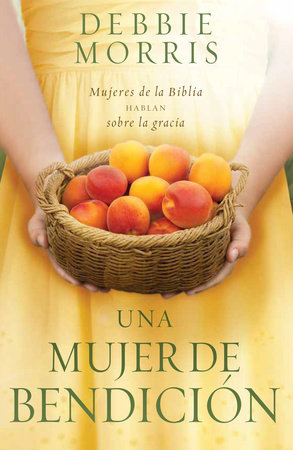 Una mujer de bendición / The Blessed Woman: Learning About Grace from the Women of the Bible by Debbie Morris