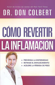 Cómo revertir la inflamación: Prevenga la enfermedad, retrase el envejecimiento,  acelere la pérdida de peso / Reversing Inflammation: Prevent Disease