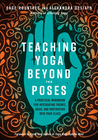 Teaching Yoga Beyond the Poses by Sage Rountree and Alexandra DeSiato
