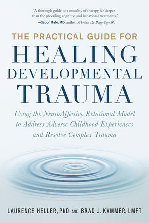 The Practical Guide for Healing Developmental Trauma by Laurence Heller, Ph.D. and Brad J. Kammer, LMFT