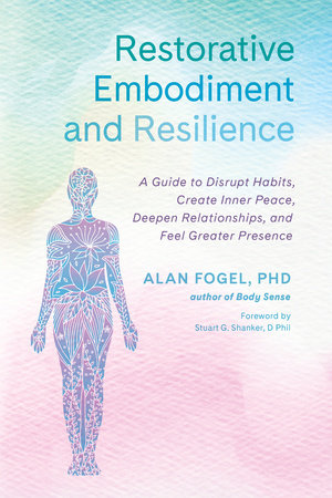 Restorative Embodiment and Resilience by Alan Fogel, Ph.D.