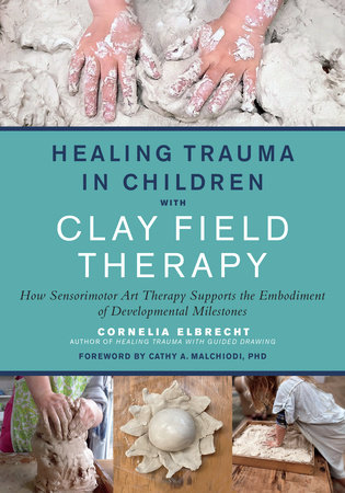 Healing Trauma in Children with Clay Field Therapy by Cornelia Elbrecht