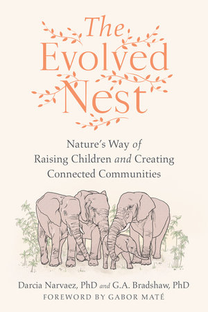 The Evolved Nest by Darcia Narvaez, PhD and G. A. Bradshaw, PhD
