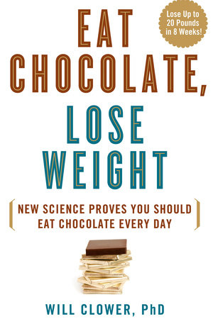 Eat Chocolate, Lose Weight by Dr. Will Clower