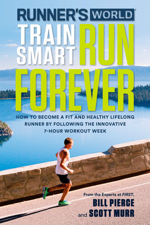 Runner's World Train Smart, Run Forever by Bill Pierce, Scott Murr and Editors of Runner's World Maga