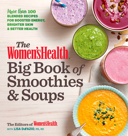 The Women's Health Big Book of Smoothies & Soups by Editors of Women's Health Maga and Lisa Defazio