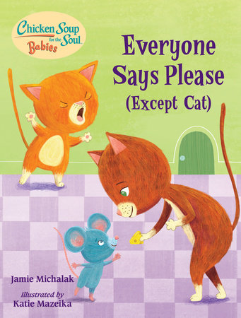 Chicken Soup for the Soul BABIES: Everyone Says Please (Except Cat) by Jamie Michalak