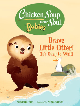 Chicken Soup for the Soul BABIES: Brave Little Otter! (Its Okay to Wait) by Natasha Yim (Author); Nina Ramos (Illustrator)