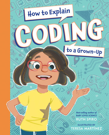 How to Explain Coding to a Grown-Up by Ruth Spiro (Author); Teresa Martínez (Illustrator)