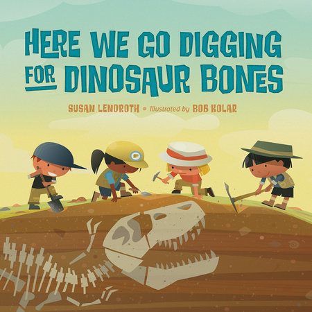 Here We Go Digging for Dinosaur Bones by Susan Lendroth: 9781623541040 |  PenguinRandomHouse.com: Books