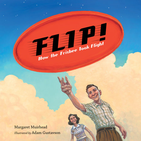 Flip! How the Frisbee Took Flight by Margaret Muirhead