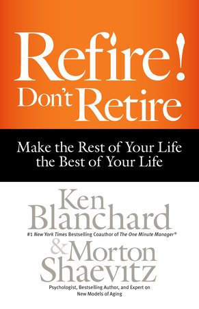 Refire! Don't Retire by Ken Blanchard and Morton Shaevitz