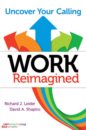 Work Reimagined by Richard J. Leider and David A. Shapiro