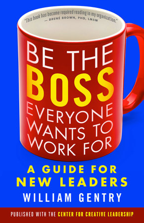 Be the Boss Everyone Wants to Work For by William A. Gentry