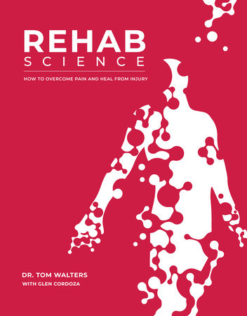 Rehab Science: How to Overcome Pain and Heal from Injury by Tom Walters and Glen Cordoza