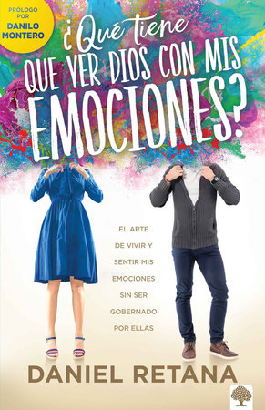 ¿Qué tiene que ver Dios con mis emociones?: El arte de vivir y sentir mis emocio nes sin ser gobernado por ellas by Daniel Retana