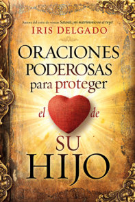 Oraciones poderosas para proteger el corazón de su hijo / Powerful Prayers to Pr otect the Heart of Your Child