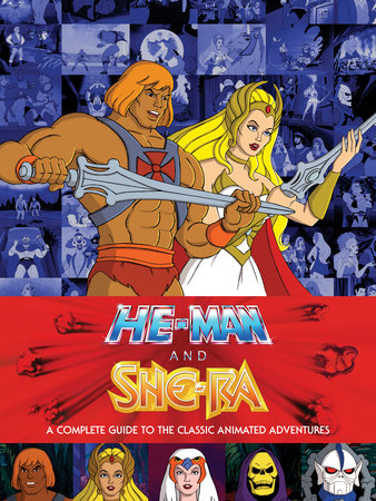 He-Man and She-Ra: A Complete Guide to the Classic Animated Adventures by James Eatock