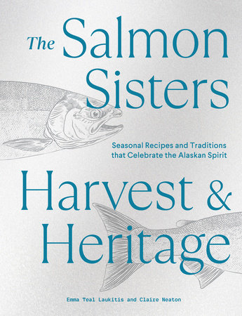 The Salmon Sisters: Harvest & Heritage by Emma Teal Laukitis and Claire Neaton