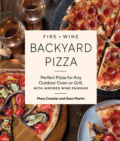 Fire + Wine Backyard Pizza by Mary Cressler and Sean Martin