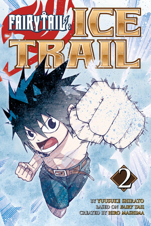 FAIRY TAIL Ice Trail 2 by Hiro Mashima and Yuusuke Shirato