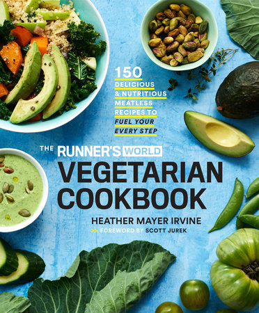 The Runner's World Vegetarian Cookbook by Heather Mayer Irvine, Foreword by Scott Jurek