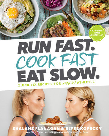 Run Fast. Cook Fast. Eat Slow. by Shalane Flanagan and Elyse Kopecky