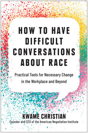 How to Have Difficult Conversations About Race by Kwame Christian