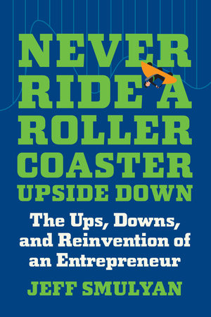 Never Ride a Rollercoaster Upside Down by Jeff Smulyan