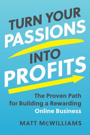 Turn Your Passions into Profits by Matt McWilliams