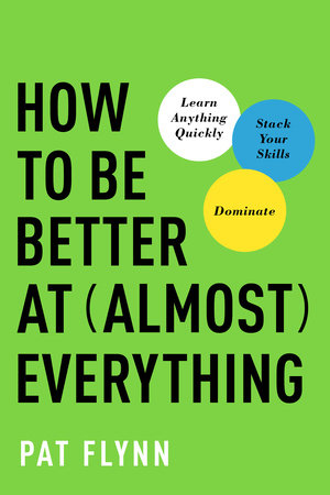 How to Be Better at Almost Everything by Pat Flynn