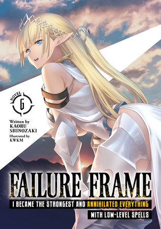 Failure Frame: I Became the Strongest and Annihilated Everything With Low-Level Spells (Light Novel) Vol. 6 by Kaoru Shinozaki