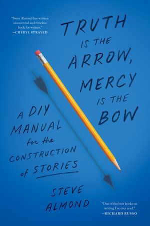 Truth Is the Arrow, Mercy Is the Bow by Steve Almond