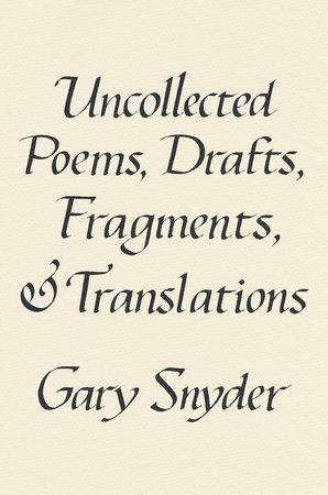 Uncollected Poems, Drafts, Fragments, and Translations by Gary Snyder