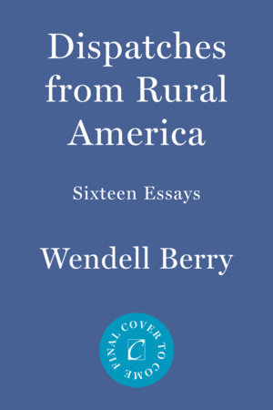 Dispatches from Rural America by Wendell Berry