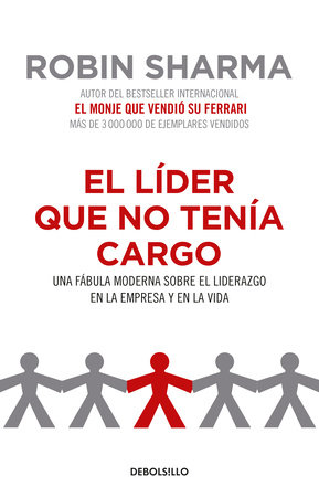 El líder que no tenía cargo: Una fábula moderna sobre el liderazgo en la empresay en la vida / The Leader Who Had No Title by Robin Sharma