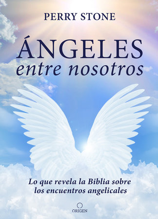 Ángeles entre nosotros: Lo que revela la Biblia sobre los encuentros angelicales  / Angels Among Us by Perry Stone