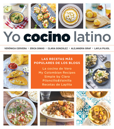 Yo cocino latino: Las mejores recetas de cinco populares blogs de cocina hispana / I Cook Latin Food: The Best Recipes from 5 Popular Hispanic Cooking Bl by Verónica Cervera, Erica Dinho, Clara Gonzalez, Alejandra Graf and Layla Pujol