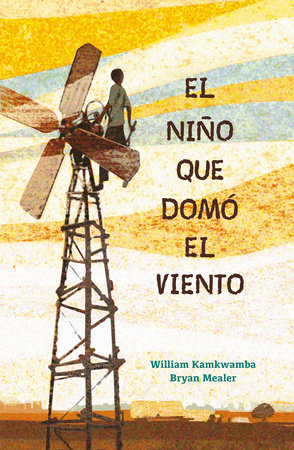 El niño que domó el viento / The Boy Who Harnessed the Wind by William Kamkwamba