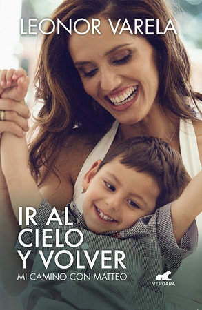 Ir al cielo y volver. Mi camino con Matteo / To Heaven and back. My journey with Matteo by Leonor Varela