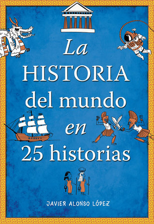 La historia del mundo en 25 historias / The History of the World in 25 Stories by Javier Alonso Lopez