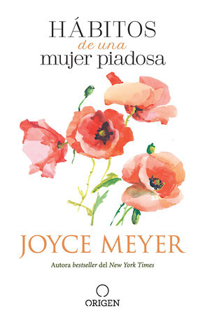 Hábitos de una mujer piadosa: Supera los problemas que afectan a tu corazón, mente y alma / Habits of a Godly Woman by Joyce Meyer