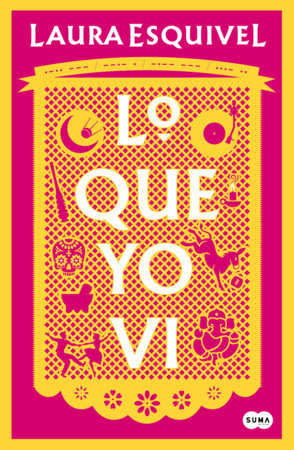 Lo que yo vi / What I Saw by Laura Esquivel
