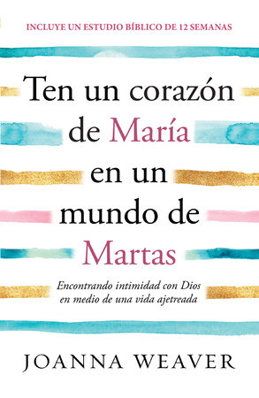 Ten un corazón de María en un mundo de Martas / Having a Mary Heart in a Martha World by Joanna Weaver